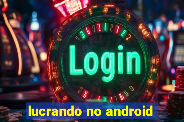 lucrando no android